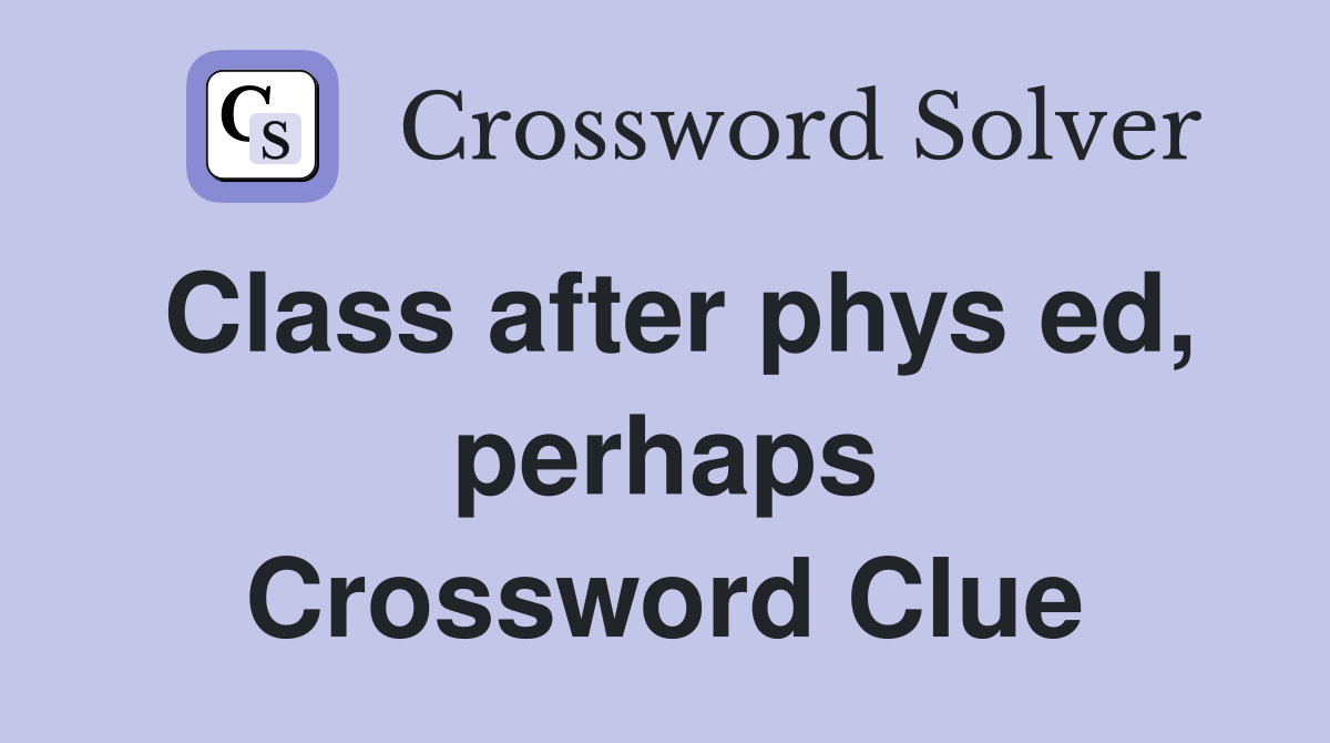 Class after phys ed, perhaps Crossword Clue Answers Crossword Solver
